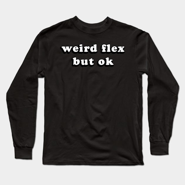 Weird Flex But Ok - Groovy Text Trendy Flexing Meme Long Sleeve T-Shirt by mangobanana